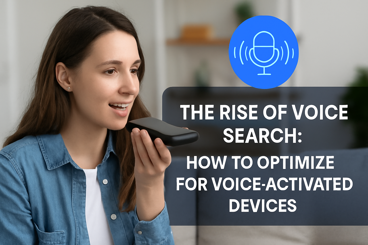 The Rise of Voice Search: How to Optimize for Voice-Activated Devices