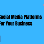 Best Social Media Platforms For Your Business